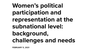 Women’s political participation and representation at the subnational level: background, challenges and needs